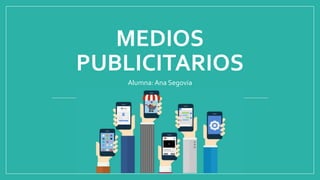 MEDIOS
PUBLICITARIOS
Alumna: Ana Segovia
 