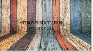 MEDIOS PUBLICITARIOS
ATL, BTL Y OTL
 