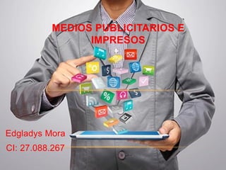 Edgladys Mora
CI: 27.088.267
MEDIOS PUBLICITARIOS E
IMPRESOS
 