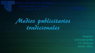 Medios publicitarios
tradicionales
Integrante:
Joel Contreras Ruiz
C.I.: 18.693.332
Sección : SAIA 1
 