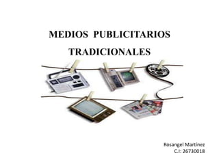 MEDIOS PUBLICITARIOS
TRADICIONALES
Rosangel Martínez
C.I: 26730018
 