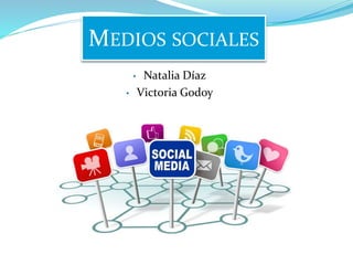 MEDIOS SOCIALES
• Natalia Díaz
• Victoria Godoy
 