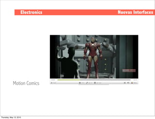 Electronics   Nuevas Interfaces




             Motion Comics




Thursday, May 13, 2010
 