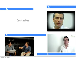 3.
            1.


                                           Monitoreo
                         Contactos



            2.


                                           Tiempo de
                         Networking        Respuesta
                                      4.
Thursday, May 13, 2010
 
