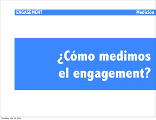 ENGAGEMENT              Medición




                             ¿Cómo medimos
                             el engagement?

Thursday, May 13, 2010
 