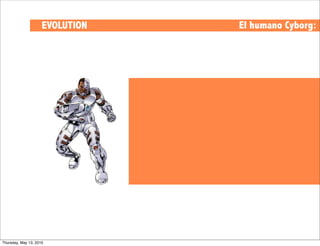 EVOLUTION   El humano Cyborg:




Thursday, May 13, 2010
 