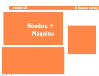 EVOLUTION              El Humano Cyborg




                                 Hombre +
                                  Máquina




Thursday, May 13, 2010
 