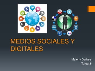 MEDIOS SOCIALES Y
DIGITALES
Maleny Derbez
Tarea 3

 