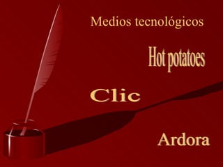 Medios tecnológicos Hot potatoes Clic Ardora 