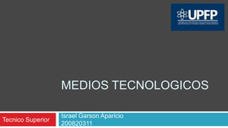 MEDIOS TECNOLOGICOS Israel Garson Aparicio                                       200820311 Tecnico Superior 