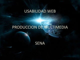 USABILIDAD WEB


PRODUCCION DE MULTIMEDIA


         SENA
 