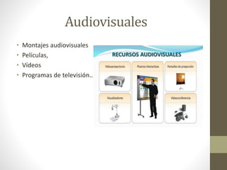 Audiovisuales
• Montajes audiovisuales
• Películas,
• Vídeos
• Programas de televisión...
 