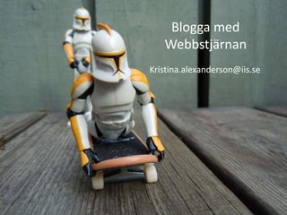 Blogga med
Webbstjärnan
Kristina.alexanderson@iis.se
 