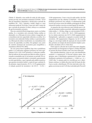 503
Sellitto, M. A.; Borchardt, M.; Pereira, G. M. Medição de tempo de atravessamento e inventário em processo em manufatura controlada por
ordens de fabricação. Produção, v. 18, n. 3, p. 493-507, 2008
(Tabela 3). Mantida a taxa média de saída de 0,84 equipa-
mentos por dia, este inventário sustentará [22/0,84] = 26,19
dias de manufatura. Repetindo o cálculo para o período de
equilíbrio [30 - 210], e obtendo a média, chega-se a uma
autonomia média de 34,43 dias. Como este valor é maior do
que o período de proteção (14 dias), reforça-se a conclusão
de que há inventário excessivo.
Para um controle de fila de longo prazo, usam-se as linhas
médias. Se o inventário está crescendo (linhas médias se
afastando), ou a liberação de novas ordens é exagerada, ou
a manufatura não tem capacidade suficiente, ou ambas. Se o
inventário está reduzindo (linhas médias se aproximando),
ou a liberação de ordens é insuficiente, ou a manufatura tem
excesso de capacidade, ou ambas. Em qualquer caso, ações
de controle estrutural são necessárias para reequilibrar a
manufatura (SELLITTO, 2005).
No caso, parece haver equilíbrio, haja vista o paralelismo
gráfico e os coeficientes angulares próximos nas retas equi-
valentes (1,01 e 1,02). Os R2
próximos a 1 reforçam a análise.
Não há indícios de interrupção por falta de ordens, já que os
traçados acumulados não se encontram no período. No en-
tanto, parece ser possível reduzir o inventário, aproximando
as retas equivalentes, o que é apoiado pela análise numérica,
que apontou inventário médio Im maior do que o pulmão Bm
de proteção, respectivamente, 25,72 e 11,76 equipamentos.
A redução possível de inventário é de [25,72 – 11,76] =
13,96 equipamentos. Como a taxa de saída média é de 0,84
equipamentos por dia, adiantar [13,96/0,84] = 16,6 dias de
produção promoverá esta redução. O adiantamento pode
ocorrer por turnos extras de trabalho, postergação de férias,
remessa de tarefas a terceiros ou interrupção de entradas.
As equações das retas oferecem outro método para o cál-
culo do inventário médio no período. Aplicando as equações
à data média, t = 120 dias, chega-se a um inventário I(120) =
[1,01 x 120 – 6,14] – [1,02 x 120 - 36,3] = 28,96 equipamen-
tos (os valores anteriores são 25,72 e 28,92 equipamentos).
Manipulando e aplicando as equações ao ponto médio de
inventário, 100 equipamentos (diagrama vai de 0 a 200),
chega-se a um tempo médio de separação de retas de 28,89
dias, próximo aos tempos de atravessamento simples e pon-
derados calculados (29,31 e 30,62 dias).
Outro aspecto a discutir são os intervalos entre chegadas,
representados em histograma na Figura 4. Ordens liberadas
no mesmo dia foram tratadas como uma única liberação.
Para entradas aleatórias, como no caso, uma distribuição
aceitável é a exponencial. O Proconf rejeitou ajuste, mas
apontou, para a distribuição exponencial de maior veros-
similhança, parâmetro de localização t0 = 0,964 e μ = σ =
3,3693 dias. A rejeição pode ter ocorrido por ser a distri-
buição contínua e os dados discretos (não há fração de dia).
Caso se aceite a distribuição, 95% dos intervalos entre che-
gadas ocorreriam em até 11,05 dias (calculado pelo Proconf)
Figura 3: Diagrama de resultados da manufatura.
079-093 (493-507).indd 503079-093 (493-507).indd 503 12/11/2008 11:14:1012/11/2008 11:14:10
 