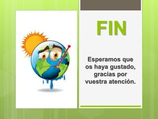 FIN
Esperamos que
os haya gustado,
gracias por
vuestra atención.
 
