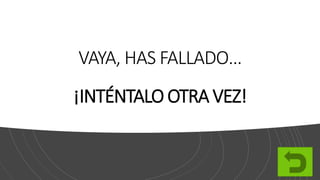 VAYA, HAS FALLADO…
¡INTÉNTALO OTRA VEZ!
 