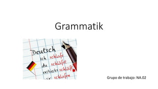 Grammatik
Grupo de trabajo: NA.02
 