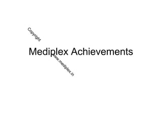 C
opyright
www.m
ediplex.in
Mediplex Achievements
 