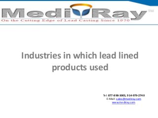 Industries in which lead lined
products used
Tel: ​877-898-3003, ​914-979-2740
E-Mail: sales@mediray.com
www.mediray.com

 