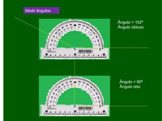 Medir ângulos
Ângulo = 152º
Ângulo obtuso
Ângulo = 90º
Ângulo reto
 