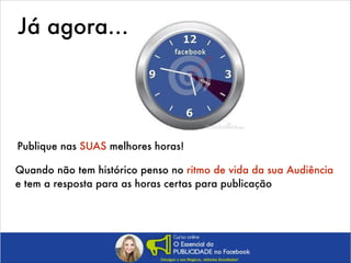 Já agora…

Publique nas SUAS melhores horas!
Quando não tem histórico penso no ritmo de vida da sua Audiência
e tem a resposta para as horas certas para publicação

 