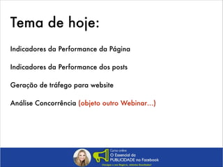 Tema de hoje:
Indicadores da Performance da Página
Indicadores da Performance dos posts
Geração de tráfego para website
Análise Concorrência (objeto outro Webinar…)

 