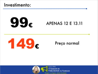 Investimento:

99€
149€

APENAS 12 E 13.11

Preço normal

 