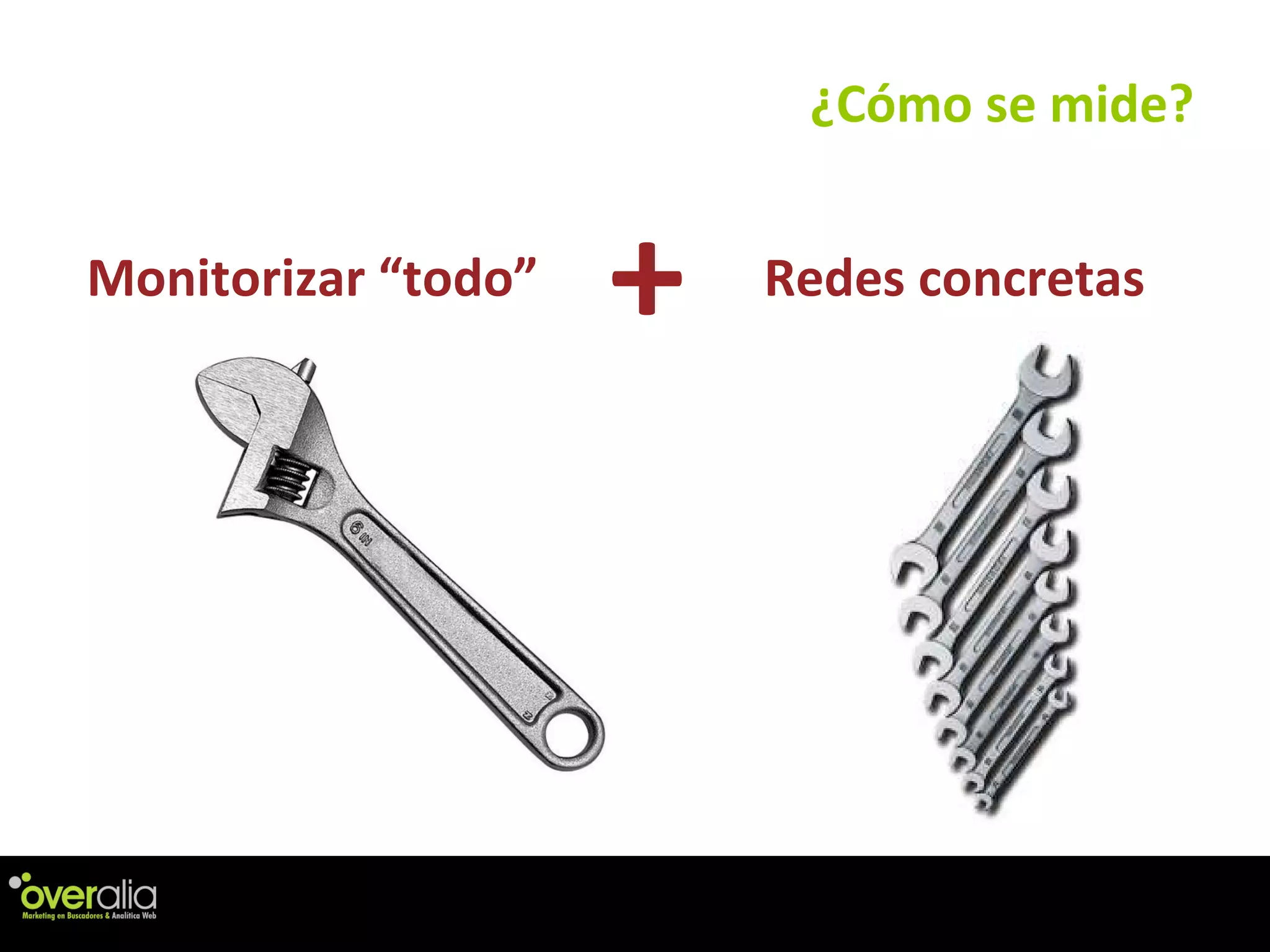¿C ómo se mide? Monitorizar “todo” Redes concretas + 