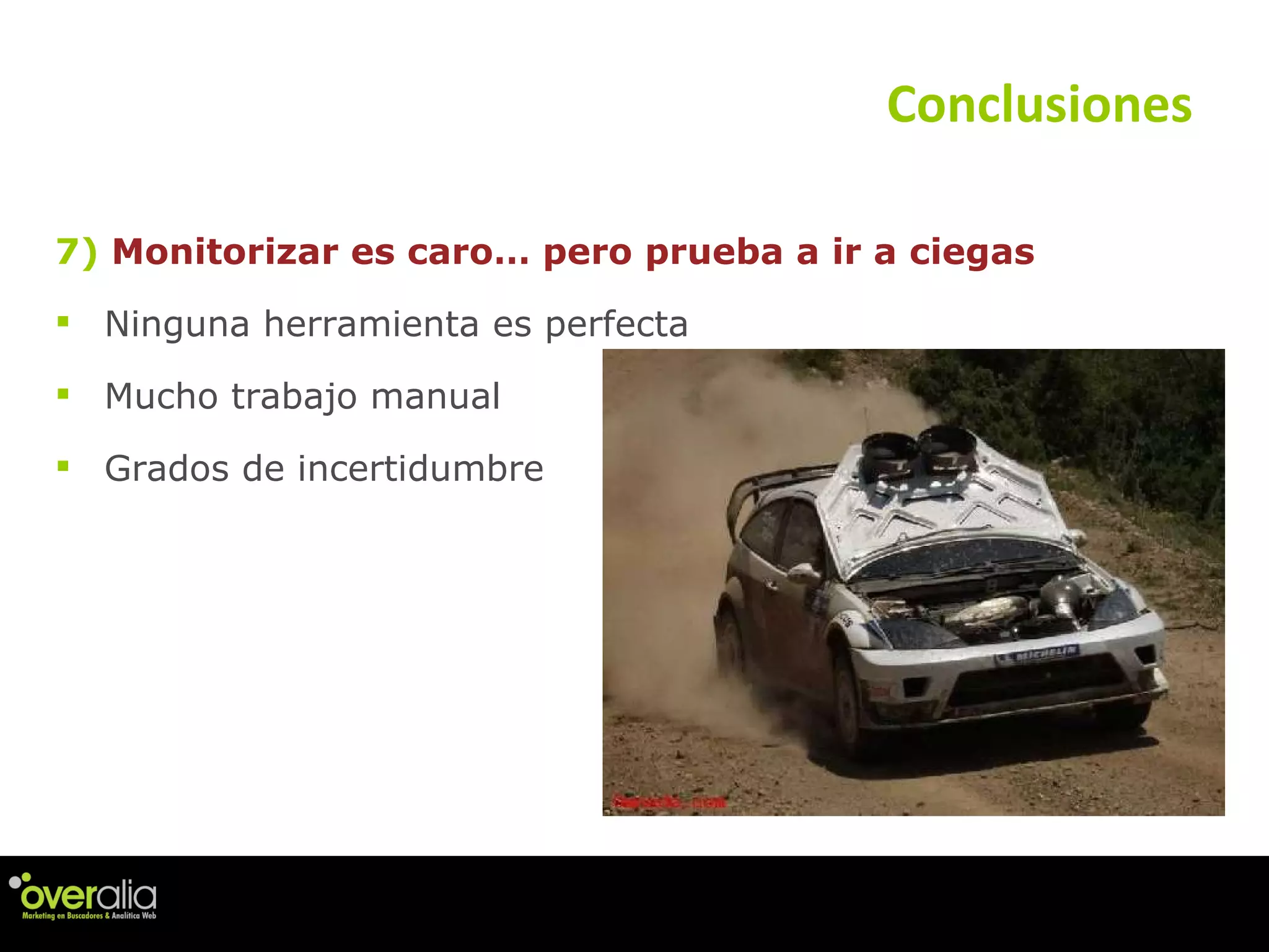 7)  Monitorizar es caro… pero prueba a ir a ciegas Ninguna herramienta es perfecta Mucho trabajo manual Grados de incertidumbre Conclusiones 