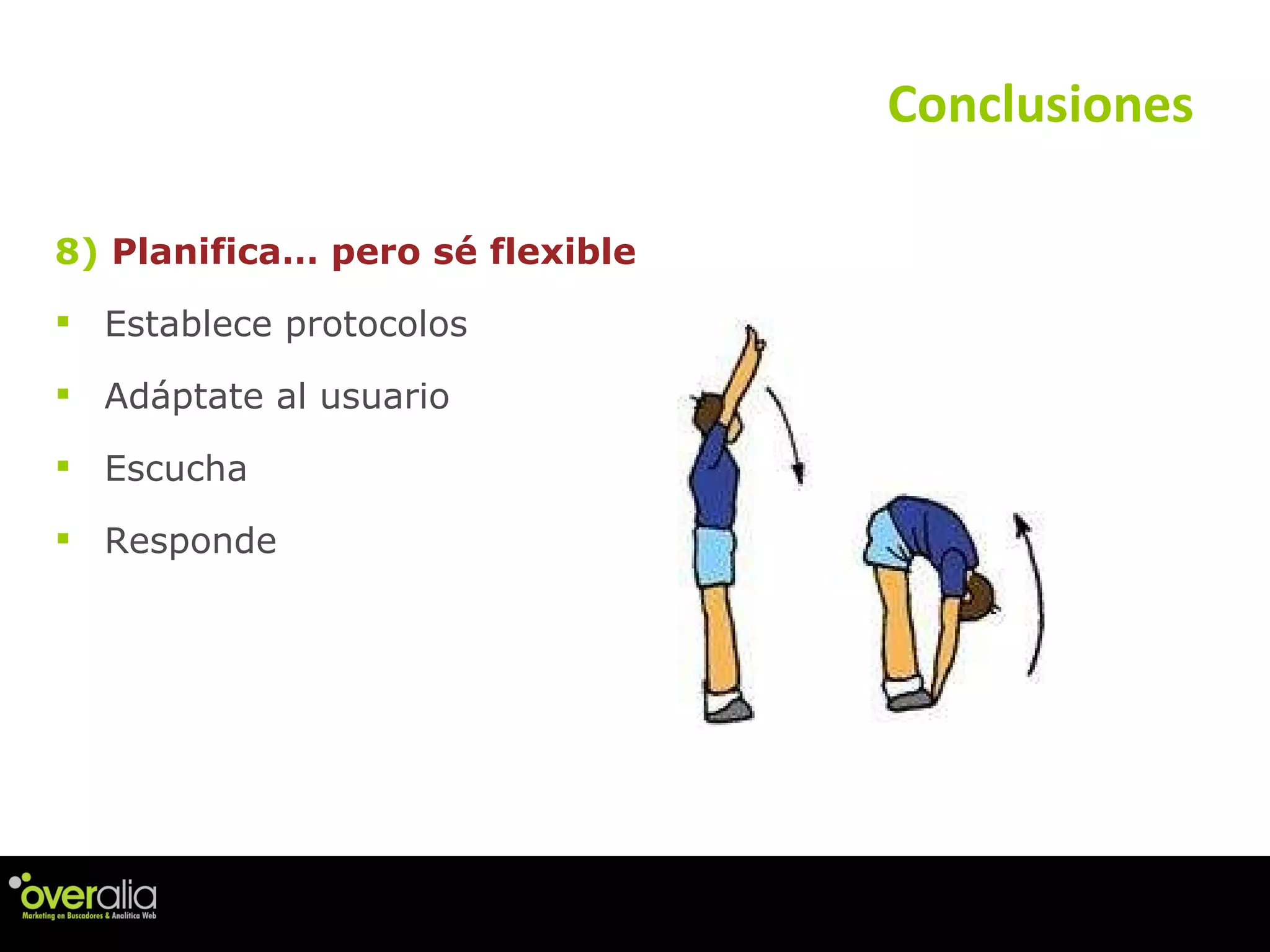 8)  Planifica… pero s é flexible Establece protocolos Adáptate al usuario Escucha Responde Conclusiones 
