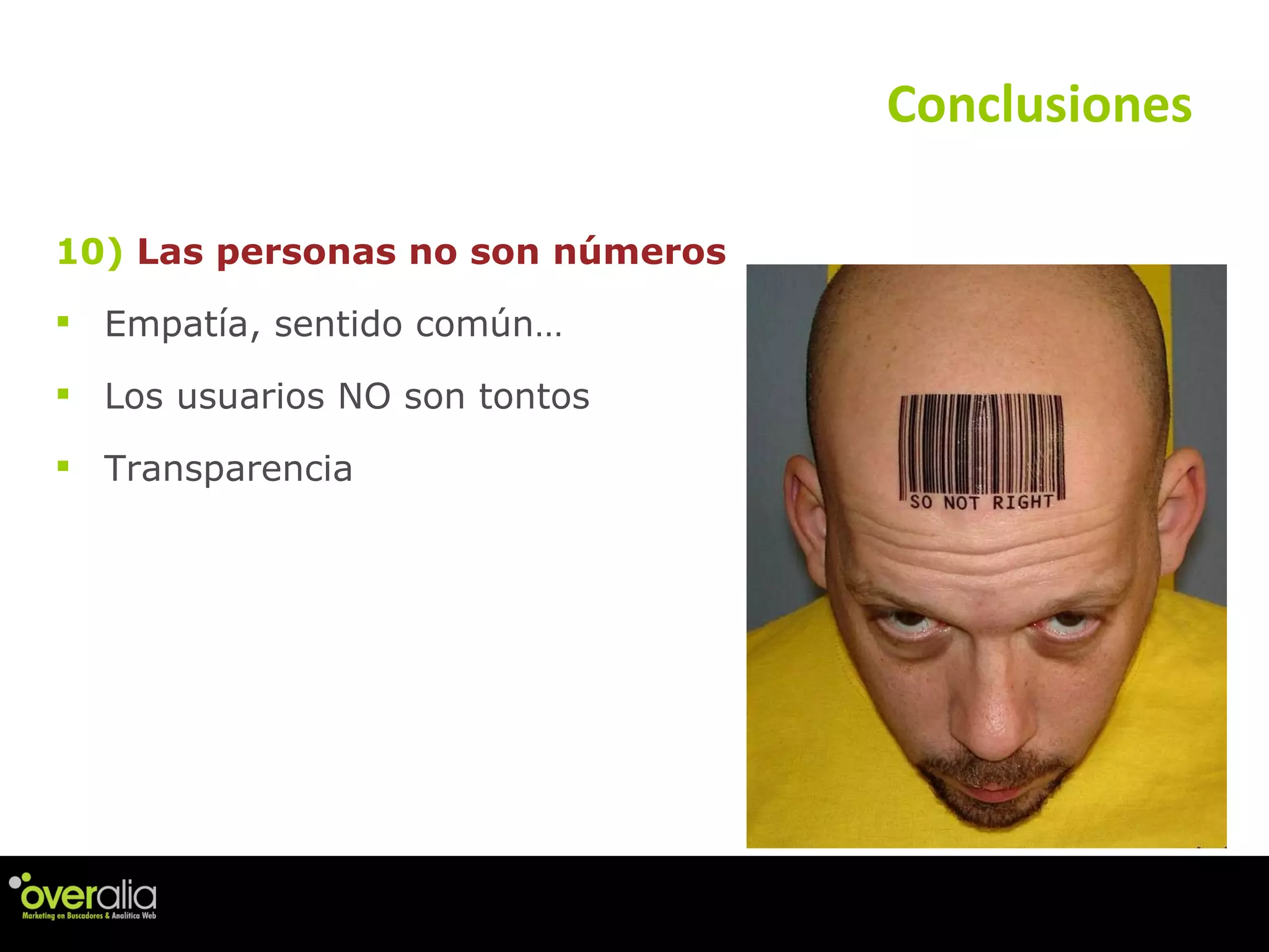 10)  Las personas no son n úmeros Empatía, sentido común…  Los usuarios NO son tontos Transparencia Conclusiones 