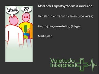 Medisch Expertsysteem 3 modules: Vertalen in en vanuit 12 talen (vice versa) Hulp bij diagnosestelling (triage) Medicijnen 