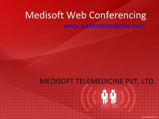 Medisoft Web Conferencing www.webtelemedicine.com   MEDISOFT TELEMEDICINE PVT. LTD.   