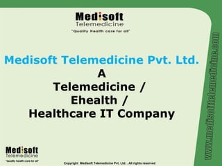 Medisoft Telemedicine Pvt. Ltd.
              A
       Telemedicine /
          Ehealth /
   Healthcare IT Company



         Copyright Medisoft Telemedicine Pvt. Ltd. . All rights reserved
 