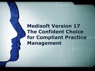 Medisoft Version 17
The Confident Choice
for Compliant Practice
Management
 