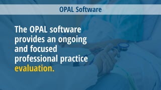 OPAL Software
The OPAL software
provides an ongoing
and focused
professional practice
evaluation.
 