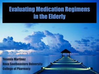Evaluating Medication Regimensin the Elderly Yesenia Martinez Nova Southeastern University College of Pharmacy 