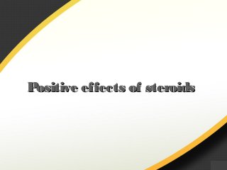 Positive effects of steroidsPositive effects of steroids
 