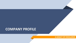 COMPANY PROFILE
A LEGACY OF EXCELLENCE
 