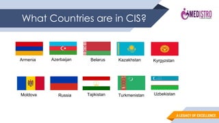 A LEGACY OF EXCELLENCE
What Countries are in CIS?
Armenia Belarus Kazakhstan Kyrgyzstan
Moldova Turkmenistan
Tajikistan Uzbekistan
Azerbaijan
Russia
 