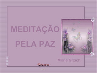MEDITAÇÃO PELA PAZ MEDITAÇÃO PELA PAZ Mirna Grzich 