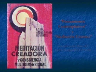“ Pensamientos  Contemplativos”  y  “ Meditación Cósmica” Extraídos del libro del  Lama Anagarika Govinda 