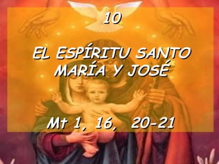10 EL ESPÍRITU SANTO MARÍA Y JOSÉ Mt 1, 16,  20-21 