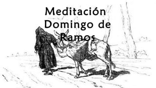 Meditación
Domingo de
Ramos
 