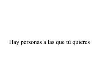 Hay personas a las que tú quieres
 