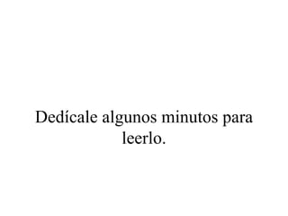 Dedícale algunos minutos para
            leerlo.
 