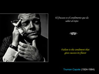 Failure is the condiment that gives success its flavor El fracaso es el condimento que da sabor al éxito Truman Capote   (1924-1984) 
