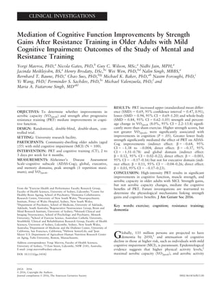 CLINICAL INVESTIGATIONS
Mediation of Cognitive Function Improvements by Strength
Gains After Resistance Training in Older Adults with Mild
Cognitive Impairment: Outcomes of the Study of Mental and
Resistance Training
Yorgi Mavros, PhD,a
Nicola Gates, PhD,b
Guy C. Wilson, MSc,a
Nidhi Jain, MPH,a
Jacinda Meiklejohn, BS,a
Henry Brodaty, DSc,bc
Wei Wen, PhD,bd
Nalin Singh, MBBS,a
Bernhard T. Baune, PhD,e
Chao Suo, PhD,bfg
Michael K. Baker, PhD,ah
Nasim Foroughi, PhD,i
Yi Wang, PhD,j
Perminder S. Sachdev, PhD,bc
Michael Valenzuela, PhD,f
and
Maria A. Fiatarone Singh, MDakl
OBJECTIVES: To determine whether improvements in
aerobic capacity (VO2peak) and strength after progressive
resistance training (PRT) mediate improvements in cogni-
tive function.
DESIGN: Randomized, double-blind, double-sham, con-
trolled trial.
SETTING: University research facility.
PARTICIPANTS: Community-dwelling older adults (aged
≥55) with mild cognitive impairment (MCI) (N = 100).
INTERVENTION: PRT and cognitive training (CT), 2 to
3 days per week for 6 months.
MEASUREMENTS: Alzheimer’s Disease Assessment
Scale–cognitive subscale (ADAS-Cog); global, executive,
and memory domains; peak strength (1 repetition maxi-
mum); and VO2peak.
RESULTS: PRT increased upper (standardized mean differ-
ence (SMD) = 0.69, 95% conﬁdence interval = 0.47, 0.91),
lower (SMD = 0.94, 95% CI = 0.69–1.20) and whole-body
(SMD = 0.84, 95% CI = 0.62–1.05) strength and percent-
age change in VO2peak (8.0%, 95% CI = 2.2–13.8) signiﬁ-
cantly more than sham exercise. Higher strength scores, but
not greater VO2peak, were signiﬁcantly associated with
improvements in cognition (P < .05). Greater lower body
strength signiﬁcantly mediated the effect of PRT on ADAS-
Cog improvements (indirect effect: b = À0.64, 95%
CI = À1.38 to À0.004; direct effect: b = À0.37, 95%
CI = À1.51–0.78) and global domain (indirect effect:
b = 0.12, 95% CI = 0.02–0.22; direct effect: b = À0.003,
95% CI = À0.17–0.16) but not for executive domain (indi-
rect effect: b = 0.11, 95% CI = À0.04–0.26; direct effect:
b = 0.03, 95% CI = À0.17–0.23).
CONCLUSION: High-intensity PRT results in signiﬁcant
improvements in cognitive function, muscle strength, and
aerobic capacity in older adults with MCI. Strength gains,
but not aerobic capacity changes, mediate the cognitive
beneﬁts of PRT. Future investigations are warranted to
determine the physiological mechanisms linking strength
gains and cognitive beneﬁts. J Am Geriatr Soc 2016.
Key words: exercise; cognition; resistance training;
dementia
Globally, 135 million persons are projected to have
dementia by 2050,1
and attenuation of cognitive
decline in those at higher risk, such as individuals with mild
cognitive impairment (MCI), is paramount. Epidemiological
evidence suggests that higher physical activity levels,2
maximal aerobic capacity (VO2peak), and aerobic activity
From the a
Exercise Health and Performance Faculty Research Group,
Faculty of Health Sciences, University of Sydney, Lidcombe; b
Centre for
Healthy Brain Ageing, School of Psychiatry; c
Dementia Collaborative
Research Centre, University of New South Wales; d
Neuropsychiatric
Institute, Prince of Wales Hospital, Sydney, New South Wales;
e
Department of Psychiatry, School of Medicine, University of Adelaide,
Adelaide, South Australia; f
Regenerative Neuroscience Group, Brain and
Mind Research Institute, University of Sydney; g
Monash Clinical and
Imaging Neuroscience, School of Psychology and Psychiatry, Monash
University; h
School of Exercise Science, Australian Catholic University,
Strathﬁeld; i
Clinical and Rehabilitation Research Group, Faculty of Health
Sciences, University of Sydney, Lidcombe, Sydney, New South Wales,
Australia; j
Department of Medicine and the Diabetes Center, University of
California, San Francisco, California; k
Hebrew SeniorLife; and l
Jean
Mayer U.S. Department of Agriculture Human Nutrition Research Center
on Aging, Tufts University, Boston, Massachusetts.
Address correspondence Yorgi Mavros, Faculty of Health Sciences,
University of Sydney, 75 East Street, Lidcombe, NSW 2141, Australia.
E-mail: yorgi.mavros@sydney.edu.au
DOI: 10.1111/jgs.14542
JAGS 2016
© 2016, Copyright the Authors
Journal compilation © 2016, The American Geriatrics Society 0002-8614/16/$15.00
 