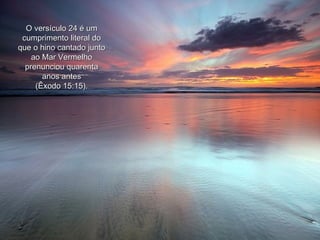 O versículo 24 é um cumprimento literal do que o hino cantado junto ao Mar Vermelho prenunciou quarenta anos antes (Êxodo 15:15).   