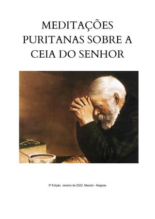 MEDITAÇÕES
PURITANAS SOBRE A
CEIA DO SENHOR
3ª Edição. Janeiro de 2022. Maceió - Alagoas
 